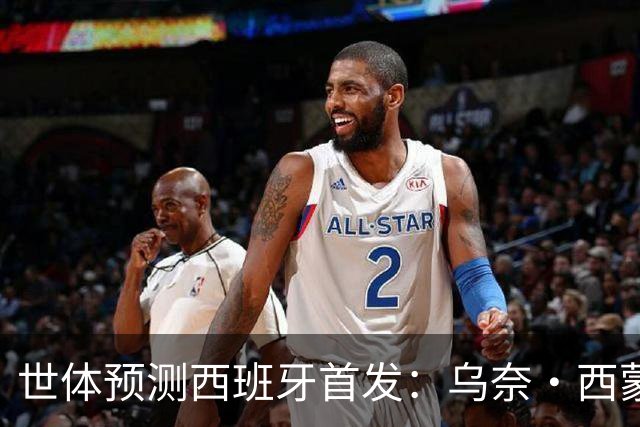 世体预测西班牙首发：乌奈·西蒙守门 亚马尔、尼科等人替补待命